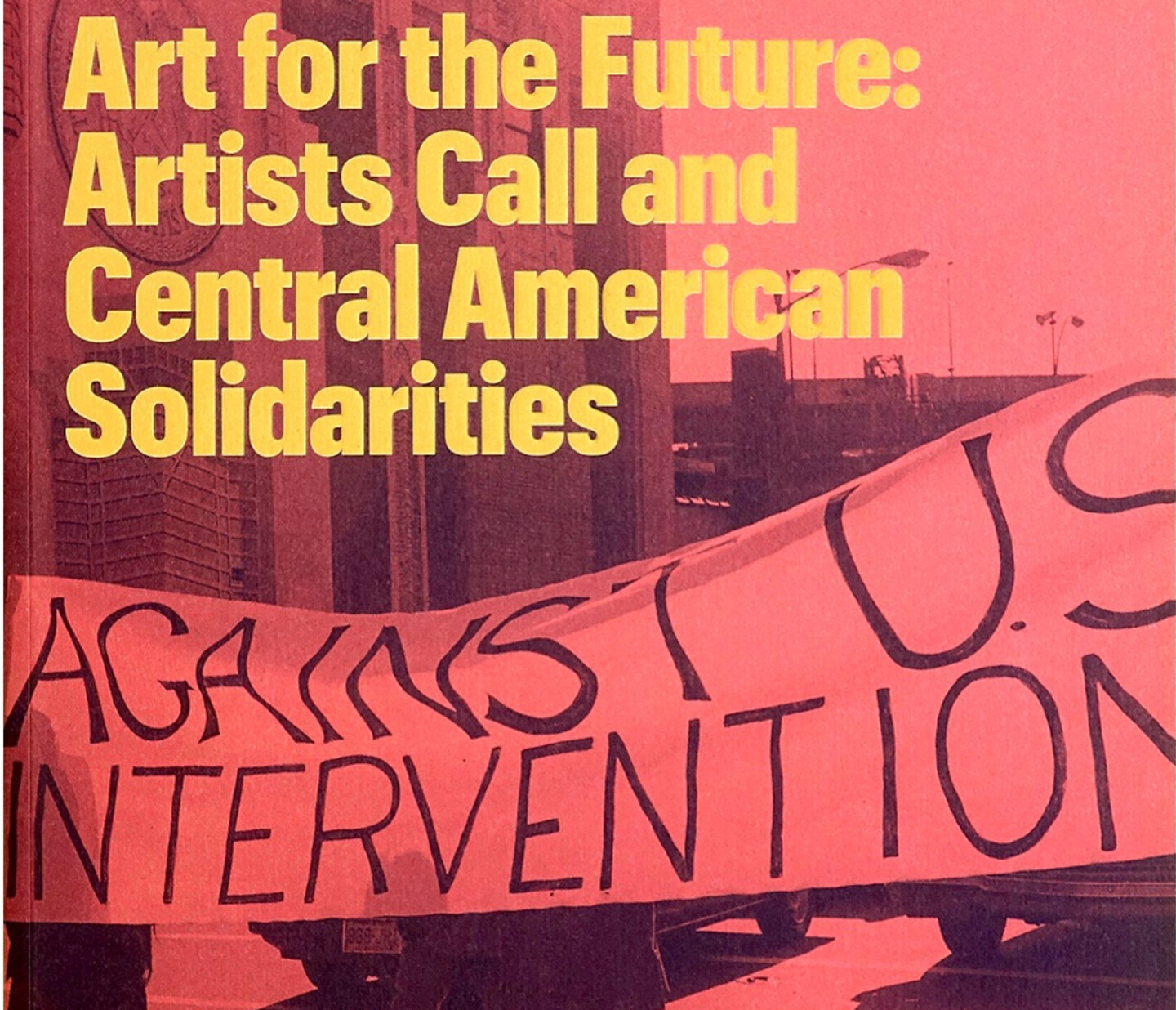 A large banner reading AGAINST U.S. INTERVENTION is held up outdoors. Bold yellow text over the image says, Art for the Future: Artists Call and Central American Solidarities.