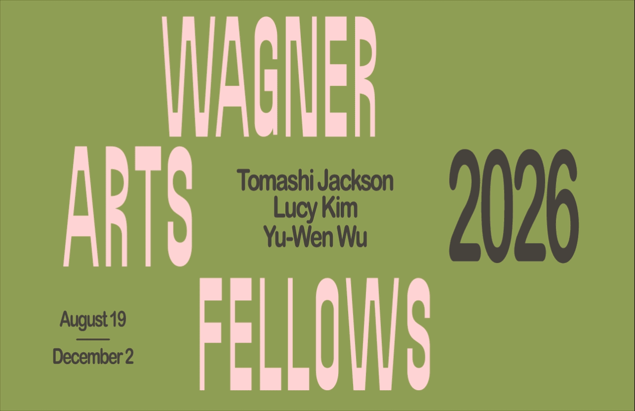 Green graphic with large text: “Wagner Arts Fellows 2026.” Below, smaller text lists “Tomashi Jackson, Lucy Kim, Yu-Wen Wu.” Dates: “August 19, December 2” appear in the bottom left corner.